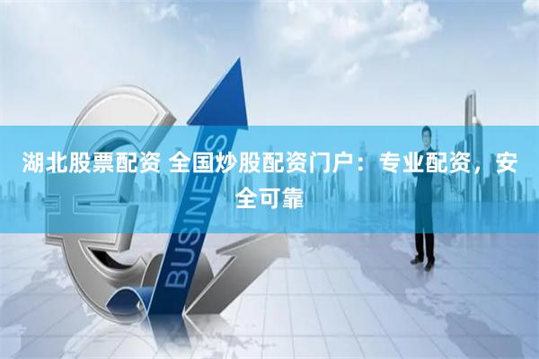 湖北股票配资 全国炒股配资门户：专业配资，安全可靠