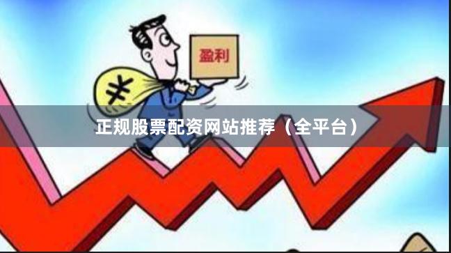 正规股票配资网站推荐（全平台）