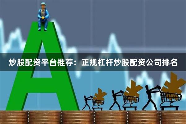 炒股配资平台推荐：正规杠杆炒股配资公司排名