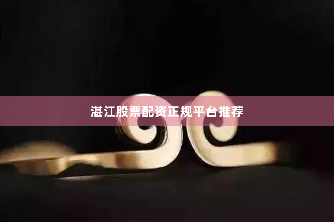 湛江股票配资正规平台推荐