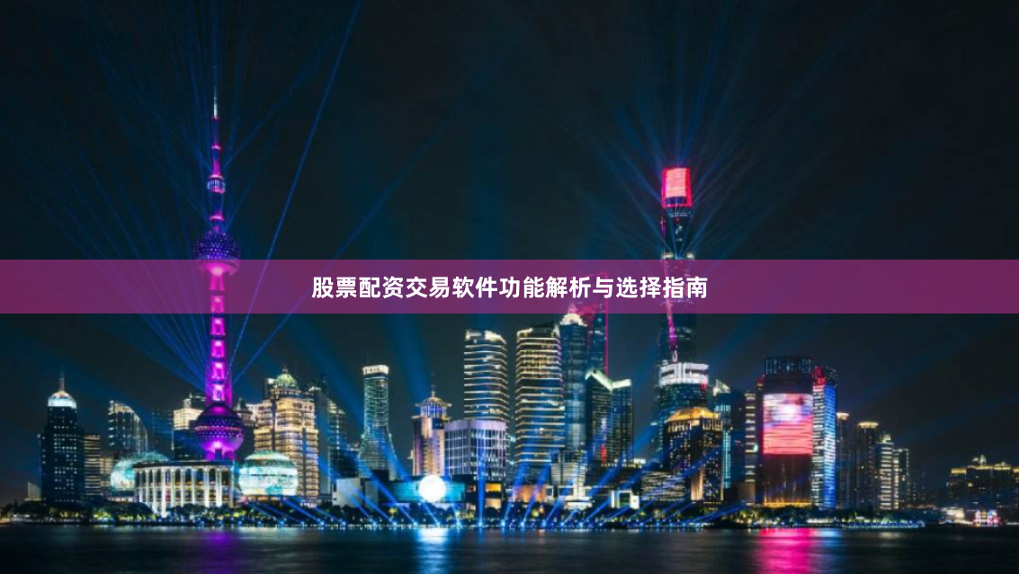 股票配资交易软件功能解析与选择指南