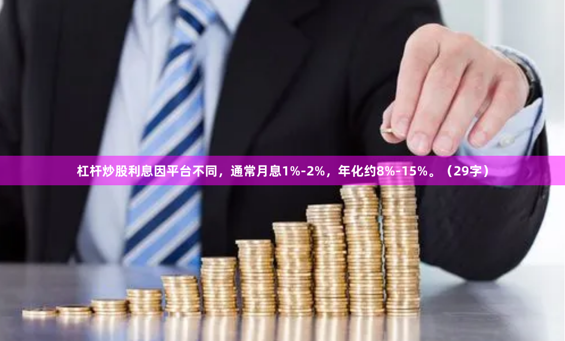 杠杆炒股利息因平台不同，通常月息1%-2%，年化约8%-15%。（29字）